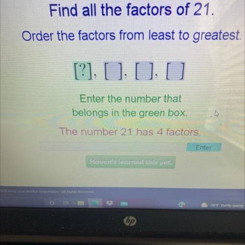 Find all the factors of 21.

Order the factors from least to greatest.
[?] [] [] []
Enter the numb