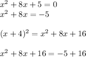 x^{2} +8x+5=0\\x^{2} +8x = -5\\\\(x+4)^{2} = x^2 + 8x + 16\\\\x^2 + 8x + 16 = -5 + 16\\