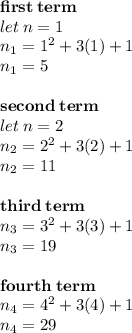 { \bf{first \: term}} \\ let \: n = 1 \\ n_{1} =  {1}^{2}  + 3(1) + 1 \\ n_{1} = 5 \\  \\ { \bf{second \: term}} \\ let \: n = 2 \\ n_{2} =  {2}^{2}  + 3(2) + 1 \\ n_{2} = 11 \\  \\ { \bf{third \: term}} \\ n_{3} =  {3}^{2}  + 3(3) + 1 \\ n_{3} = 19 \\  \\ { \bf{fourth \: term}} \\ n_{4} =  {4}^{2}  + 3(4) + 1 \\ n_{4} = 29