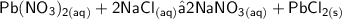 { \sf{Pb(NO_{3})_{2(aq)}  + 2NaCl _{(aq)} → 2NaNO_{3(aq)}  + PbCl _{2(s)} }} \\