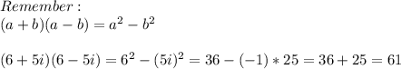 Remember:\\(a+b)(a-b)=a^2-b^2\\\\(6+5i)(6-5i)=6^2-(5i)^2=36-(-1)*25=36+25=61\\