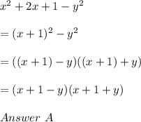 x^2+2x+1-y^2\\\\=(x+1)^2-y^2\\\\=((x+1)-y)((x+1)+y)\\\\=(x+1-y)(x+1+y)\\\\Answer\ A\\