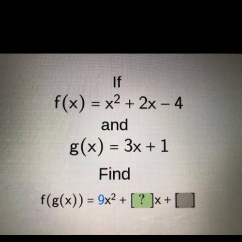 If
f(x) = x^2 + 2x – 4
and
g(x) = 3x + 1
Find
f(g(x)) = 9x^2 + [ ? ]x+ [?]