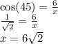 \cos(45)  =  \frac{6}{x}  \\  \frac{1}{ \sqrt{2} }  =  \frac{6}{x}   \\ x = 6 \sqrt{2}