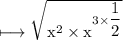 \\ \rm\longmapsto \sqrt{x^2\times x^{3\times \dfrac{1}{2}}}