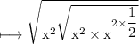 \\ \rm\longmapsto \sqrt{x^2\sqrt{x^2\times x^{2\times \dfrac{1}{2}}}}