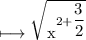 \\ \rm\longmapsto \sqrt{x^{2+\dfrac{3}{2}}}