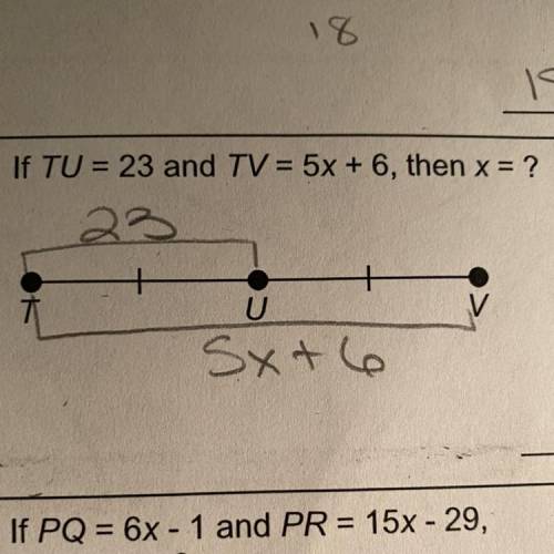 8.

If TU = 23 and TV = 5x + 6, then x = ?
23
+
+
U
sxto
10
If PQ = 6x - 1 and PR = 15x - 29,