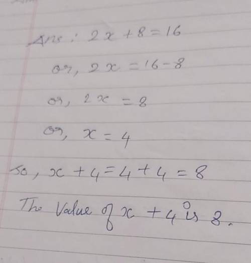 If 2x + 8 = 16, what is the vaule of x + 4?
