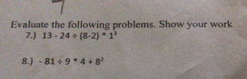 Evaluate the follow problems. Show your work