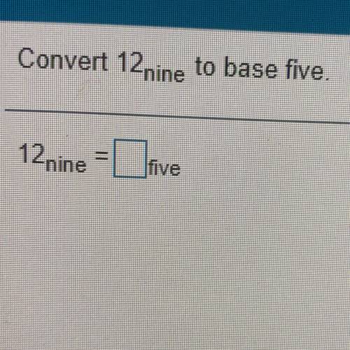 Convert 12 nine to base five.
12nine = ?? five
