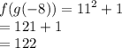 f(g( - 8)) =  {11}^{2}  + 1 \\  = 121 + 1 \\  = 122