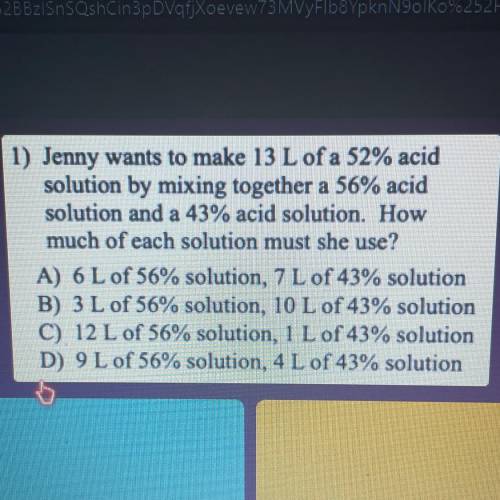 Jenny wants to make 13 L of 52% acid solution by mixing together a 56% acid solution and a 43% acid