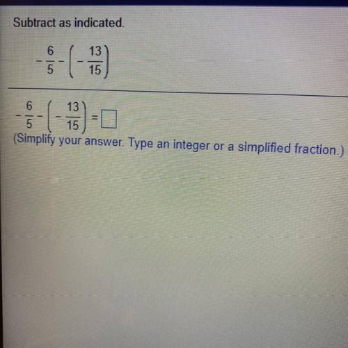Subtract as indicated.

13
- (
15
6 13
5 15
(Simplify your answer. Type an integer or a simplified