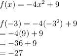 f(x) =  - 4 {x}^{2}  + 9 \\  \\  f( - 3) =  - 4 ({ - 3}^{2} ) + 9 \\  =  -4 (9) + 9 \\  =  - 36 + 9 \\  =  - 27