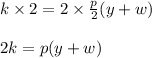 k \times 2 = 2 \times  \frac{p}{2} (y + w) \\  \\ 2k = p(y + w)