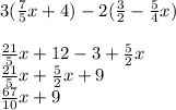 3( \frac{7}{5}x  + 4) - 2( \frac{3}{2}  -  \frac{5}{4} x) \\  \\  \frac{21}{5} x + 12 - 3 +  \frac{5}{2} x \\  \frac{21}{5} x +  \frac{5}{2} x   + 9 \\  \frac{67}{10}x  + 9