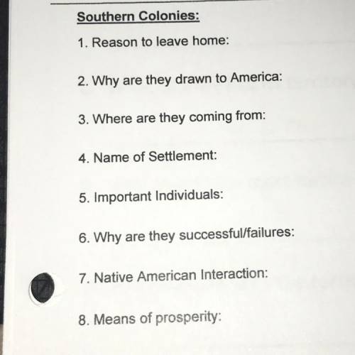 Southern Colonies:

1. Reason to leave home:
2. Why are they drawn to America:
3. Where are they c