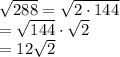 \sqrt{288}=\sqrt{2\cdot 144}\\=\sqrt{144}\cdot \sqrt{2}\\=12\sqrt{2}
