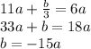 11a+\frac{b}{3}=6a\\33a+b=18a\\b=-15a