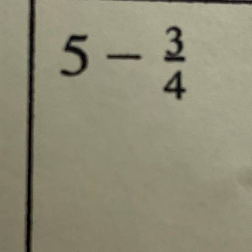 What is 5 - 3/4
Please help