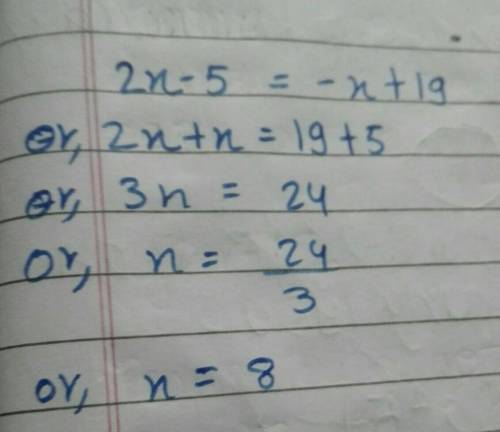 HELP DUE IN 15 MINS!
Solve for x:
2x - 5 = -x + 19