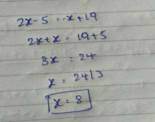 HELP DUE IN 15 MINS!
Solve for x:
2x - 5 = -x + 19