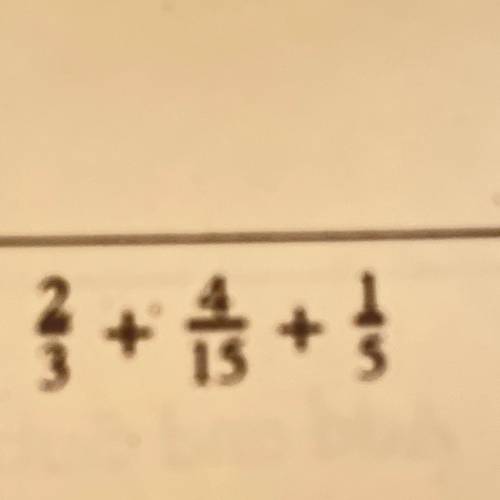 What is 2/3 + 4/15 + 1/5 =
(Pls help-)