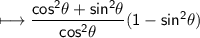 \\ \sf\longmapsto \dfrac{cos^2\theta+sin^2\theta}{cos^2\theta}(1-sin^2\theta)