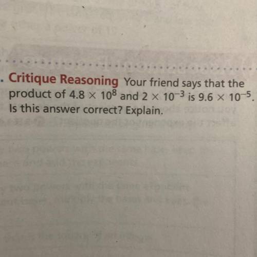 Your friend says that the

product of 4.8 X 108 and 2 x 10-3 is 9.6 x 10-5.
Is this answer correct