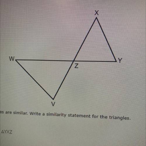 The triangles are similar. Write a similarity statement for the triangles.

WVZ ~ YXZ
WVZ ~ ZXY
WV