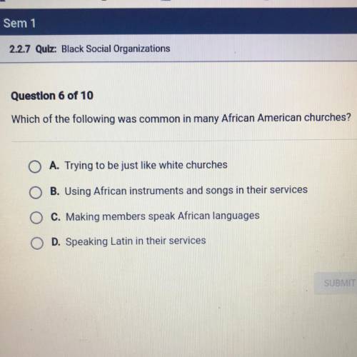 Question 6 of 10

Which of the following was common in many African American churches?
O A. Trying