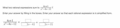 What two rational expressions sum to 4x+1/x^2−4x−12?

Enter your answer by filling in the boxes. E