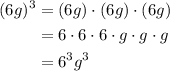 \begin{aligned}(6g)^3 &= (6g)\cdot (6g) \cdot (6g)\\&= 6\cdot6\cdot6 \cdot g\cdot g\cdot g\\&= 6^3g^3\end{aligned}\\