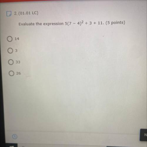 Evaluate the expression 5(7 – 4)2 = 3 + 11. (5 points)
14
3
33
26