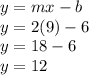 y = mx - b \\ y = 2(9) - 6 \\ y = 18 - 6 \\ y = 12