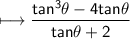 \\ \sf\longmapsto \dfrac{tan^3\theta-4tan\theta}{tan\theta+2}