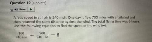 A jet's speed in still air is 240 mph. One day it flew 700 miles with a tailwind and then returned