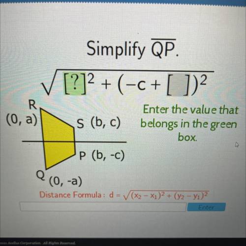 Simplify QP.

✓ [?]2 + (-c+[ ])2
R
(0, a)
s (b, c)
Enter the value that
belongs in the green
box.