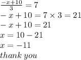 \frac{ - x + 10}{3}  = 7 \\  - x + 10 = 7 \times 3 = 21 \\  - x + 10 = 21 \\ x = 10 - 21 \\ x =  - 11 \\ thank \: you