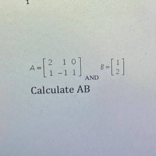 1
2 10
A=
| 1 - 1 1
1]
5-[]
AND
Calculate AB