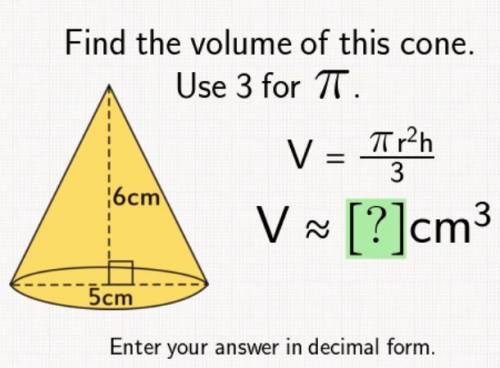 Find the volume of this cone. Use 3 for pi. V= pir2h/3