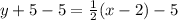 y  + 5 - 5 =  \frac{1}{2} (x - 2)  - 5