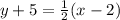 y + 5 =  \frac{1}{2} (x - 2)