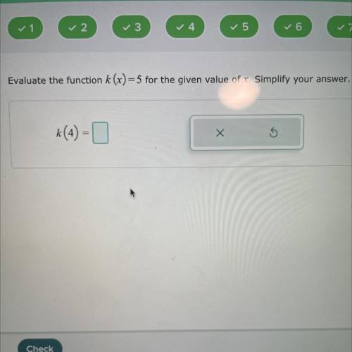 Evaluate the function k(x)=5 for the given value of x. Simplify your answer.
