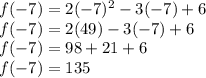 f(-7) = 2(-7)^2 -3(-7) +6 \\ f(-7) = 2(49) -3(-7) +6 \\ f(-7) = 98 +21 +6 \\ f(-7) = 135