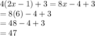 4(2x - 1) + 3  = 8x - 4 + 3 \\  = 8(6) - 4 + 3 \\  = 48 - 4 + 3 \\  = 47