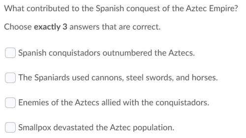 What contributed to the Spanish conquest of the Aztec empire? (choose 3 answers)