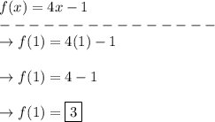f(x) = 4x - 1\\---------------\\\rightarrow f(1) = 4(1)-1\\\\\rightarrow f(1) = 4 - 1\\\\\rightarrow f(1) =\boxed{3}