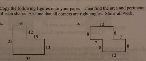 Copy the following figures onto your paper. Then find the area and perimeter

of each shape. Assum